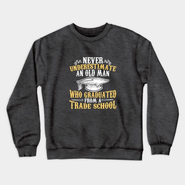 Never Underestimate an Old Man Who Graduated From a Trade School Crewneck Sweatshirt by EdifyEra